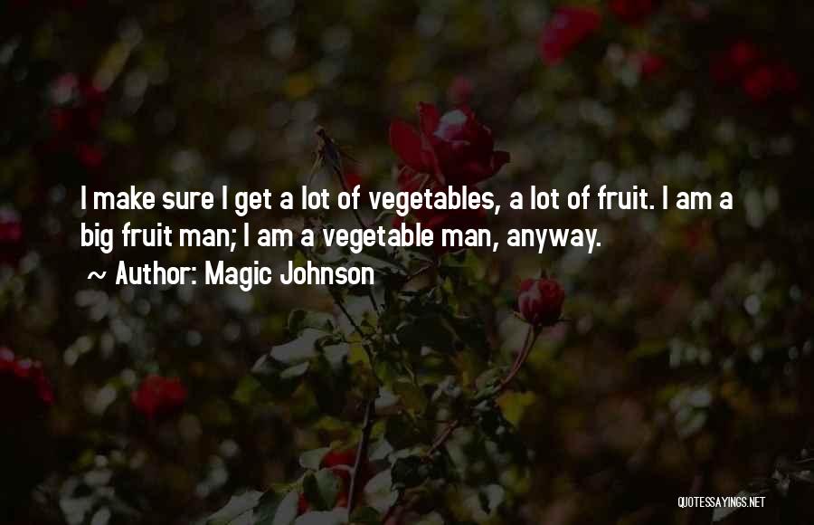 Magic Johnson Quotes: I Make Sure I Get A Lot Of Vegetables, A Lot Of Fruit. I Am A Big Fruit Man; I