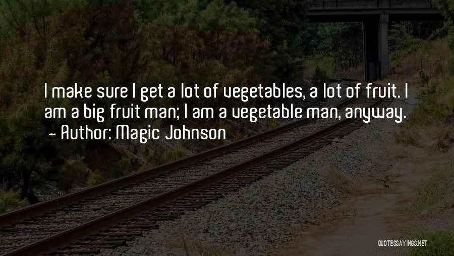 Magic Johnson Quotes: I Make Sure I Get A Lot Of Vegetables, A Lot Of Fruit. I Am A Big Fruit Man; I