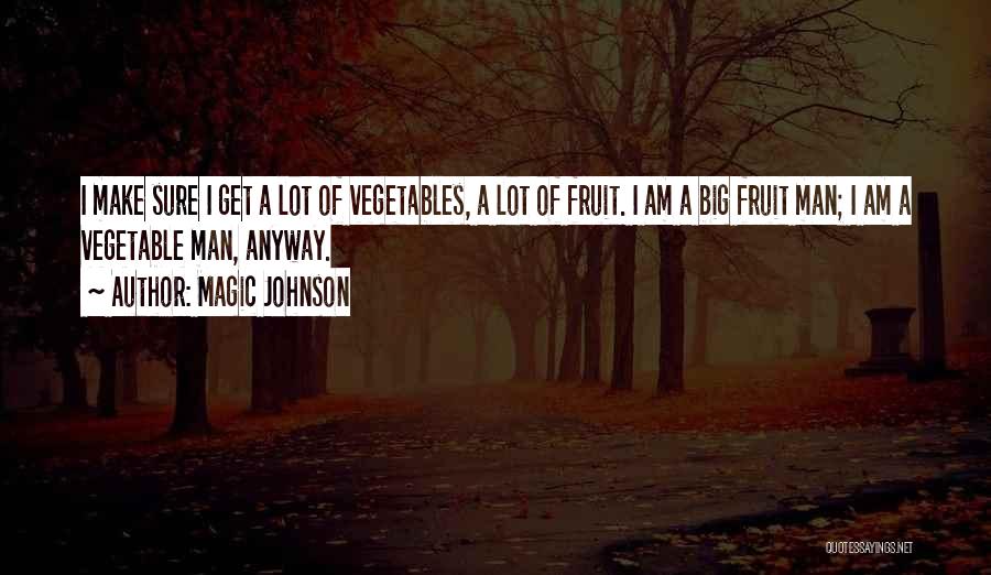 Magic Johnson Quotes: I Make Sure I Get A Lot Of Vegetables, A Lot Of Fruit. I Am A Big Fruit Man; I
