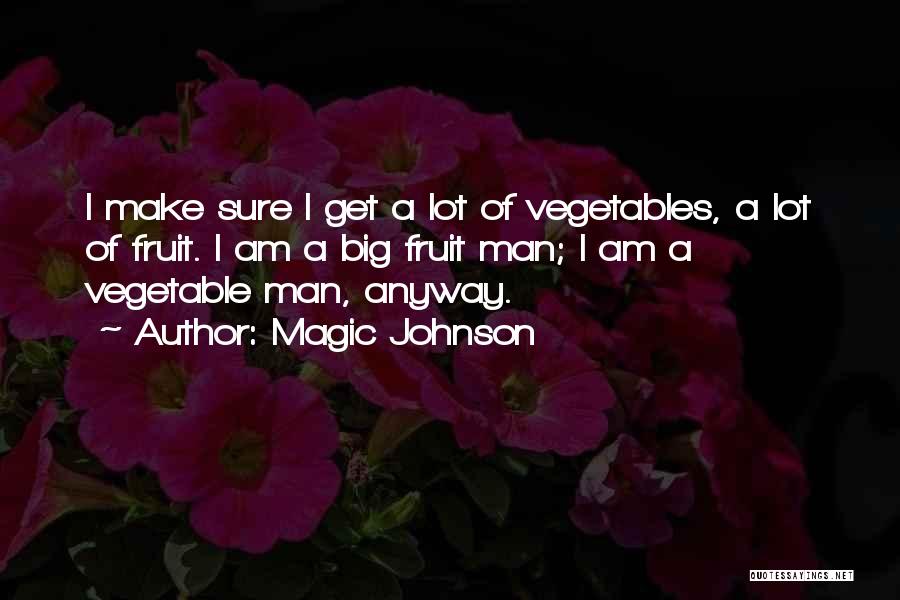 Magic Johnson Quotes: I Make Sure I Get A Lot Of Vegetables, A Lot Of Fruit. I Am A Big Fruit Man; I