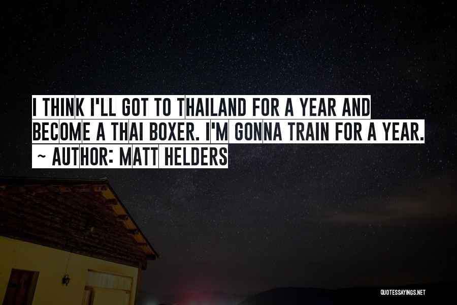 Matt Helders Quotes: I Think I'll Got To Thailand For A Year And Become A Thai Boxer. I'm Gonna Train For A Year.