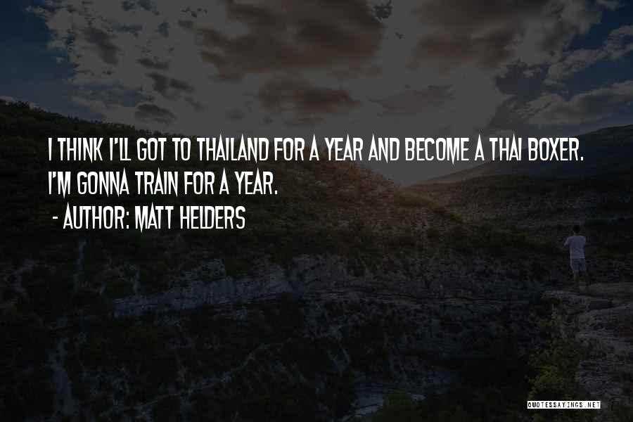 Matt Helders Quotes: I Think I'll Got To Thailand For A Year And Become A Thai Boxer. I'm Gonna Train For A Year.