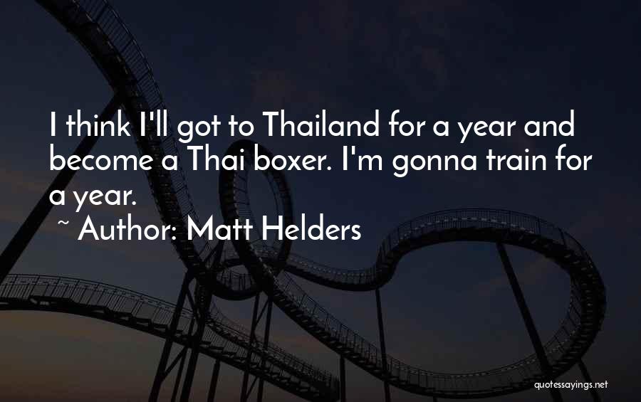 Matt Helders Quotes: I Think I'll Got To Thailand For A Year And Become A Thai Boxer. I'm Gonna Train For A Year.