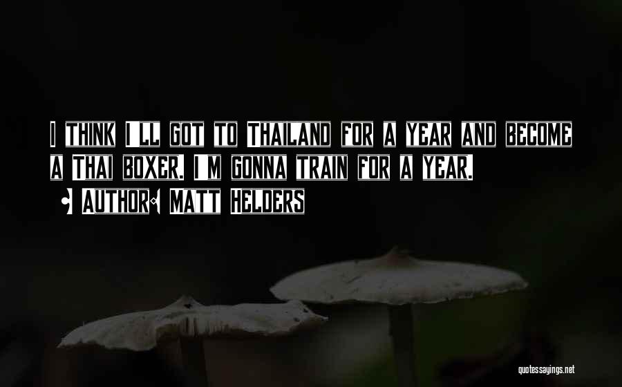 Matt Helders Quotes: I Think I'll Got To Thailand For A Year And Become A Thai Boxer. I'm Gonna Train For A Year.