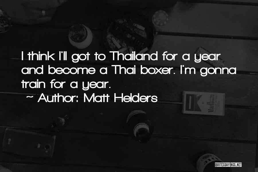 Matt Helders Quotes: I Think I'll Got To Thailand For A Year And Become A Thai Boxer. I'm Gonna Train For A Year.