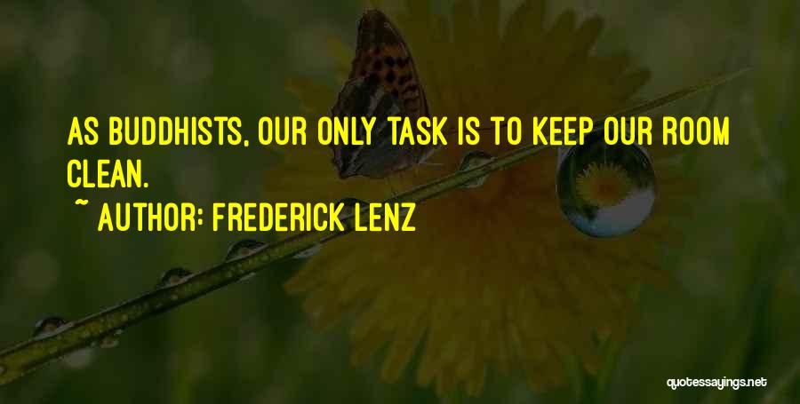 Frederick Lenz Quotes: As Buddhists, Our Only Task Is To Keep Our Room Clean.