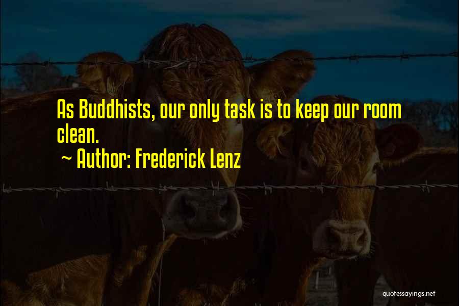 Frederick Lenz Quotes: As Buddhists, Our Only Task Is To Keep Our Room Clean.