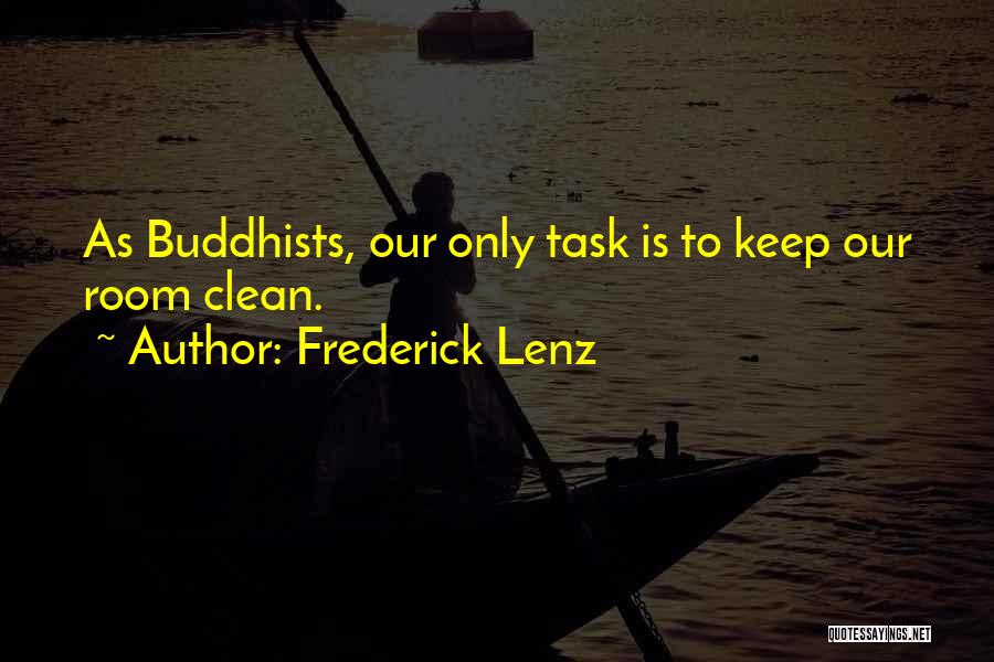 Frederick Lenz Quotes: As Buddhists, Our Only Task Is To Keep Our Room Clean.
