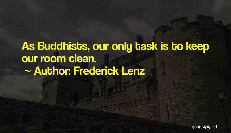 Frederick Lenz Quotes: As Buddhists, Our Only Task Is To Keep Our Room Clean.