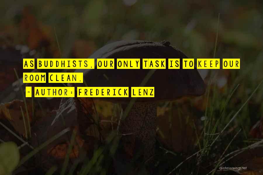 Frederick Lenz Quotes: As Buddhists, Our Only Task Is To Keep Our Room Clean.