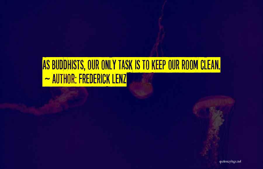 Frederick Lenz Quotes: As Buddhists, Our Only Task Is To Keep Our Room Clean.