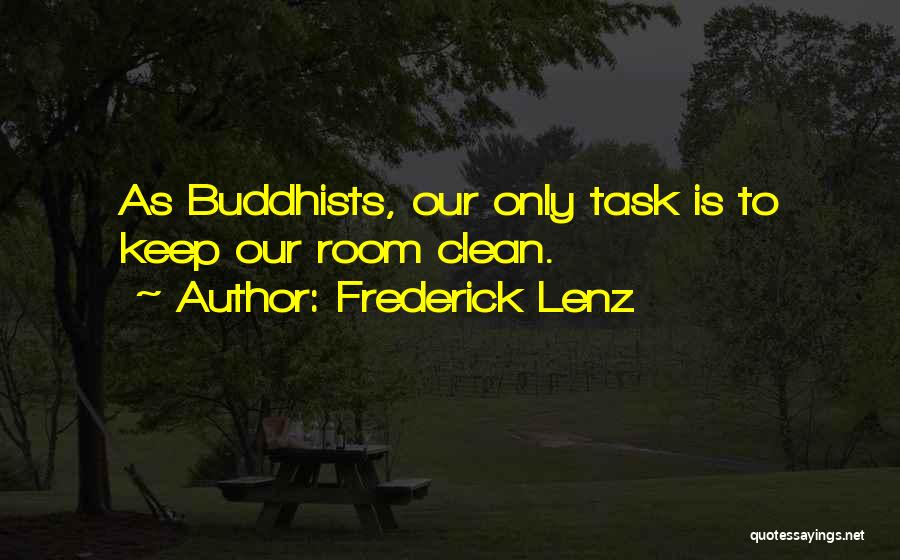 Frederick Lenz Quotes: As Buddhists, Our Only Task Is To Keep Our Room Clean.