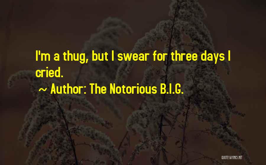 The Notorious B.I.G. Quotes: I'm A Thug, But I Swear For Three Days I Cried.