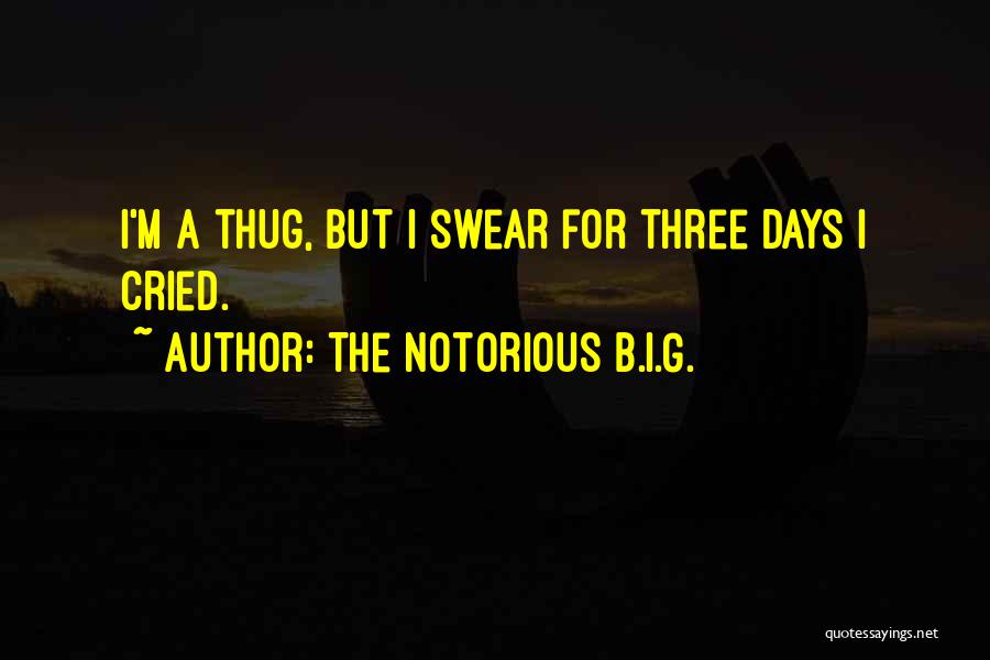 The Notorious B.I.G. Quotes: I'm A Thug, But I Swear For Three Days I Cried.