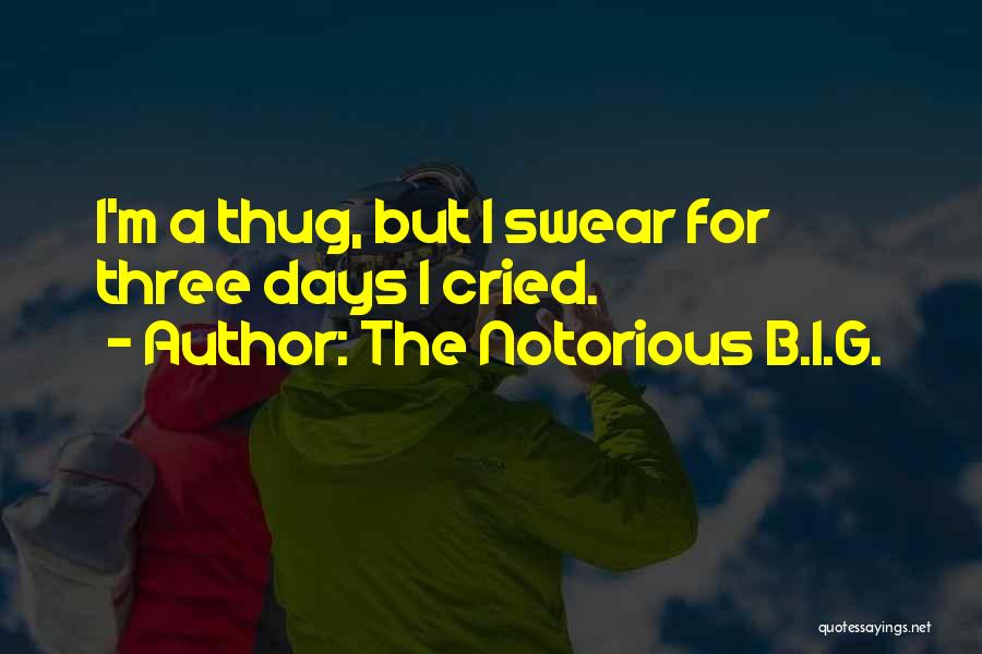 The Notorious B.I.G. Quotes: I'm A Thug, But I Swear For Three Days I Cried.