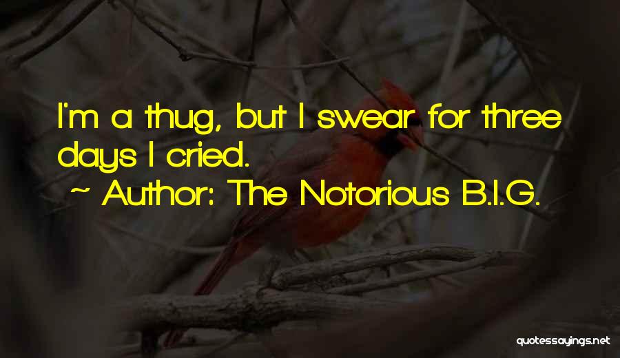 The Notorious B.I.G. Quotes: I'm A Thug, But I Swear For Three Days I Cried.