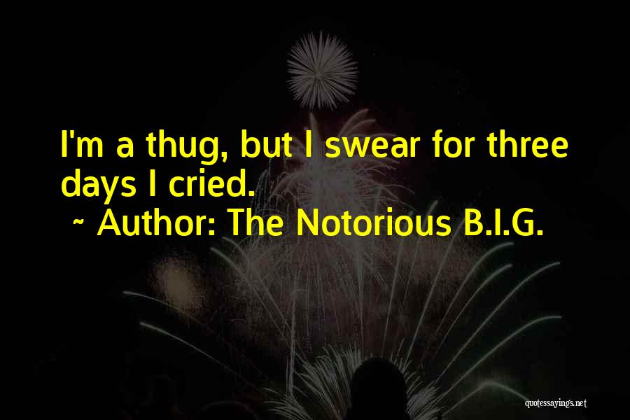 The Notorious B.I.G. Quotes: I'm A Thug, But I Swear For Three Days I Cried.