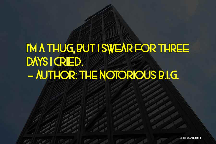 The Notorious B.I.G. Quotes: I'm A Thug, But I Swear For Three Days I Cried.