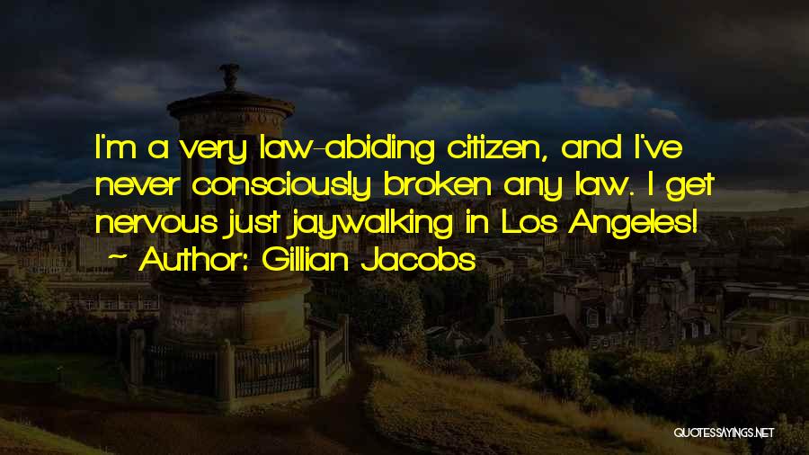 Gillian Jacobs Quotes: I'm A Very Law-abiding Citizen, And I've Never Consciously Broken Any Law. I Get Nervous Just Jaywalking In Los Angeles!