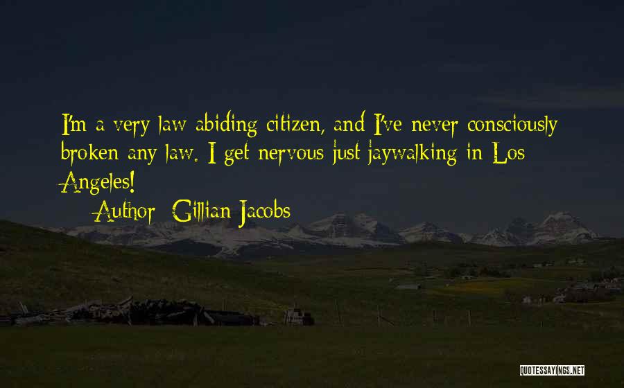 Gillian Jacobs Quotes: I'm A Very Law-abiding Citizen, And I've Never Consciously Broken Any Law. I Get Nervous Just Jaywalking In Los Angeles!