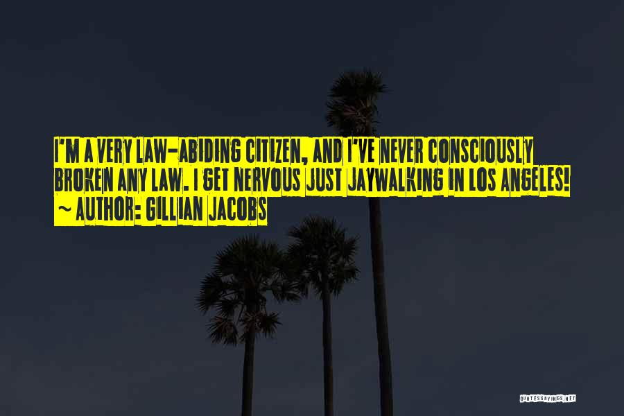 Gillian Jacobs Quotes: I'm A Very Law-abiding Citizen, And I've Never Consciously Broken Any Law. I Get Nervous Just Jaywalking In Los Angeles!