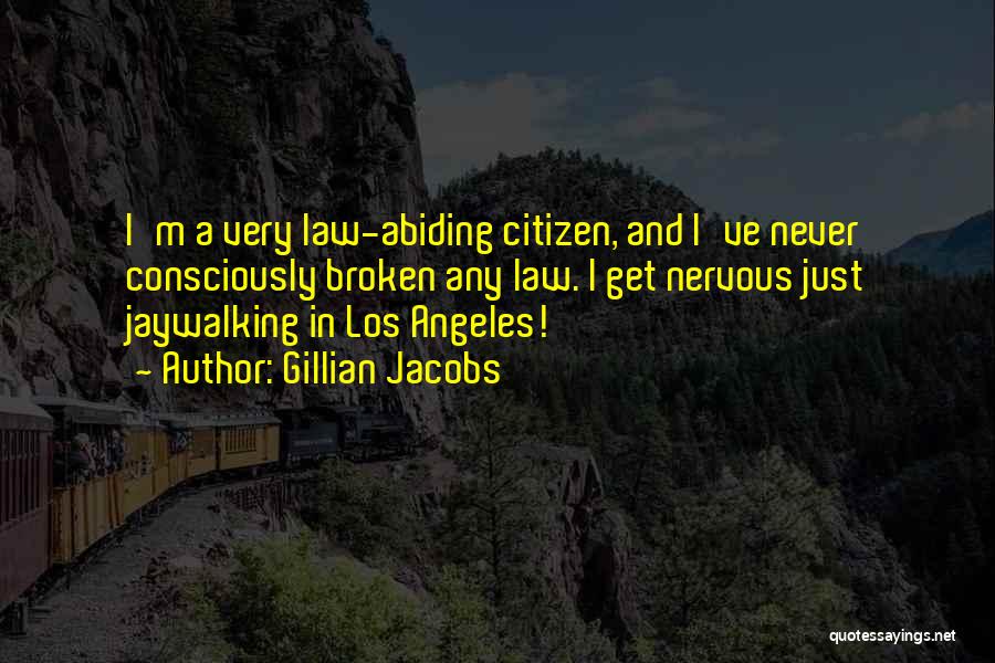 Gillian Jacobs Quotes: I'm A Very Law-abiding Citizen, And I've Never Consciously Broken Any Law. I Get Nervous Just Jaywalking In Los Angeles!