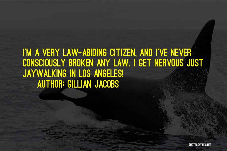 Gillian Jacobs Quotes: I'm A Very Law-abiding Citizen, And I've Never Consciously Broken Any Law. I Get Nervous Just Jaywalking In Los Angeles!