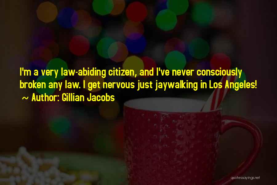 Gillian Jacobs Quotes: I'm A Very Law-abiding Citizen, And I've Never Consciously Broken Any Law. I Get Nervous Just Jaywalking In Los Angeles!