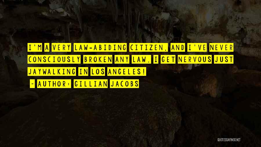 Gillian Jacobs Quotes: I'm A Very Law-abiding Citizen, And I've Never Consciously Broken Any Law. I Get Nervous Just Jaywalking In Los Angeles!