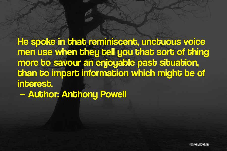 Anthony Powell Quotes: He Spoke In That Reminiscent, Unctuous Voice Men Use When They Tell You That Sort Of Thing More To Savour