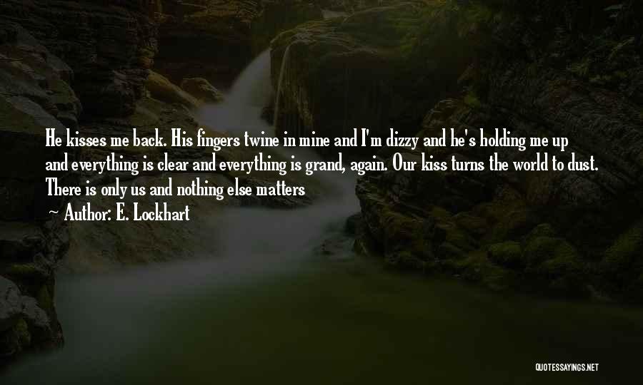 E. Lockhart Quotes: He Kisses Me Back. His Fingers Twine In Mine And I'm Dizzy And He's Holding Me Up And Everything Is