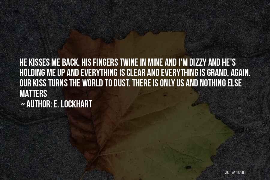 E. Lockhart Quotes: He Kisses Me Back. His Fingers Twine In Mine And I'm Dizzy And He's Holding Me Up And Everything Is