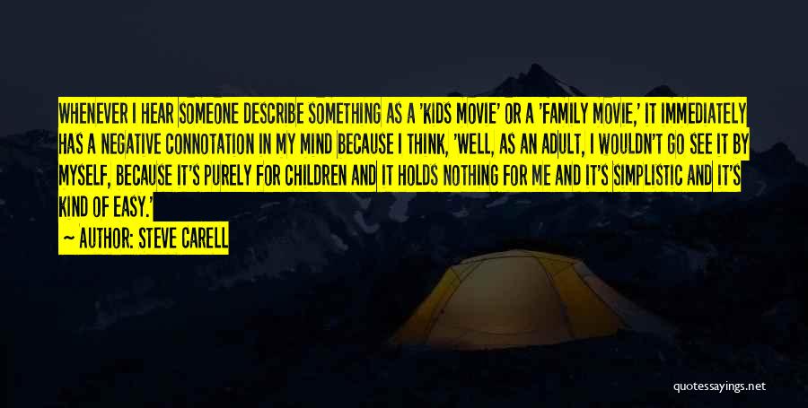 Steve Carell Quotes: Whenever I Hear Someone Describe Something As A 'kids Movie' Or A 'family Movie,' It Immediately Has A Negative Connotation