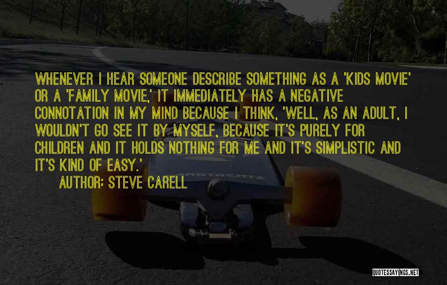 Steve Carell Quotes: Whenever I Hear Someone Describe Something As A 'kids Movie' Or A 'family Movie,' It Immediately Has A Negative Connotation