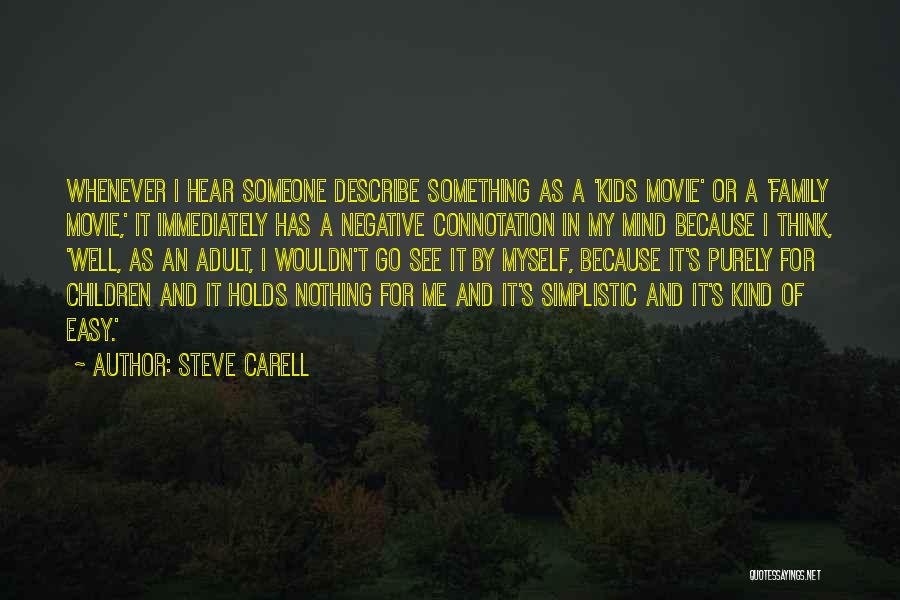 Steve Carell Quotes: Whenever I Hear Someone Describe Something As A 'kids Movie' Or A 'family Movie,' It Immediately Has A Negative Connotation