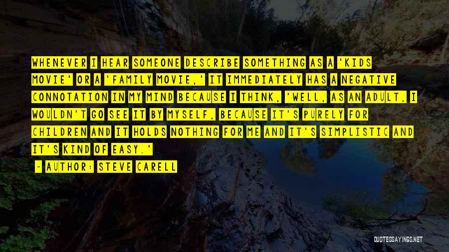 Steve Carell Quotes: Whenever I Hear Someone Describe Something As A 'kids Movie' Or A 'family Movie,' It Immediately Has A Negative Connotation