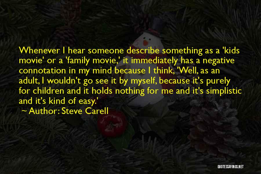 Steve Carell Quotes: Whenever I Hear Someone Describe Something As A 'kids Movie' Or A 'family Movie,' It Immediately Has A Negative Connotation