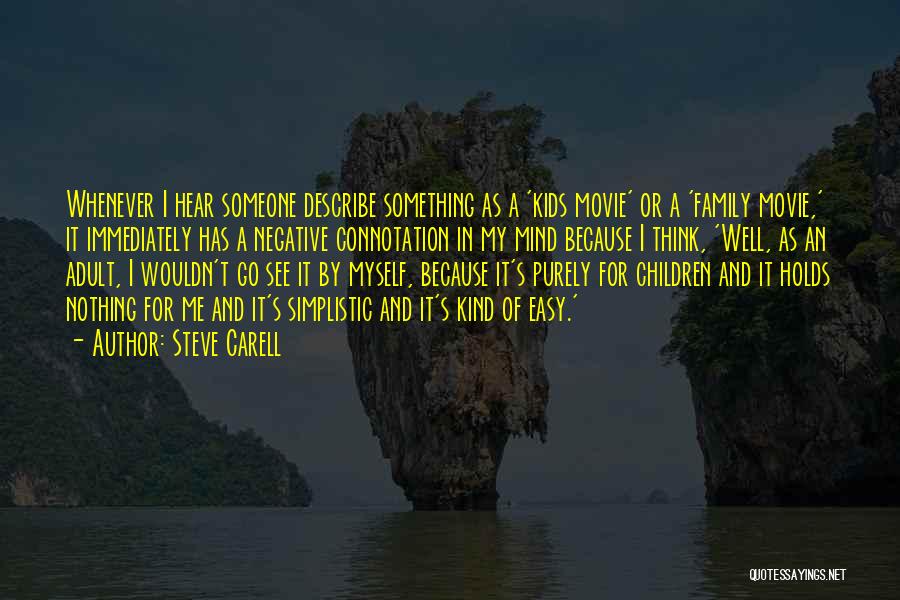 Steve Carell Quotes: Whenever I Hear Someone Describe Something As A 'kids Movie' Or A 'family Movie,' It Immediately Has A Negative Connotation