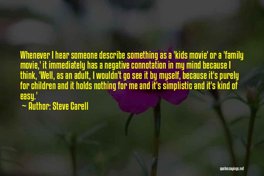 Steve Carell Quotes: Whenever I Hear Someone Describe Something As A 'kids Movie' Or A 'family Movie,' It Immediately Has A Negative Connotation