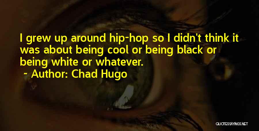 Chad Hugo Quotes: I Grew Up Around Hip-hop So I Didn't Think It Was About Being Cool Or Being Black Or Being White