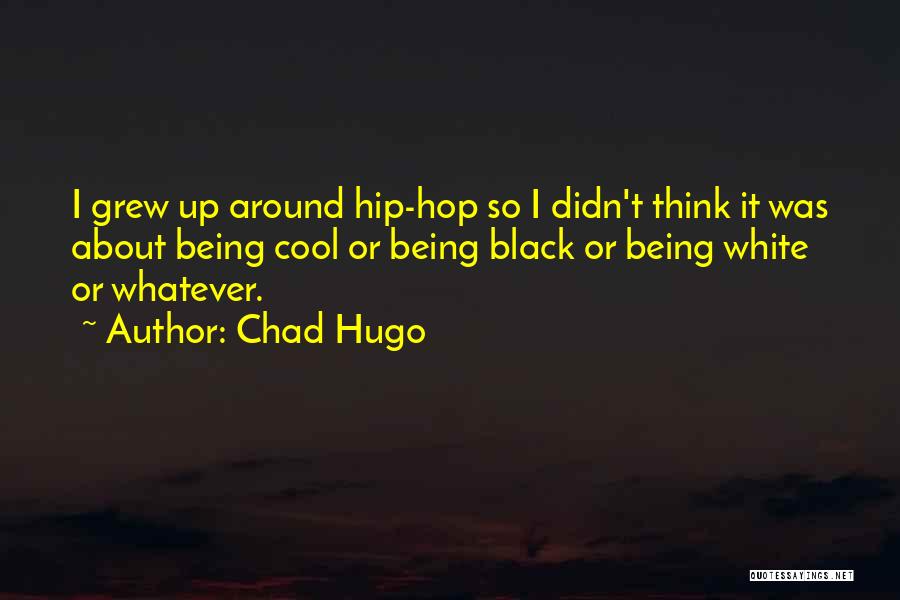 Chad Hugo Quotes: I Grew Up Around Hip-hop So I Didn't Think It Was About Being Cool Or Being Black Or Being White