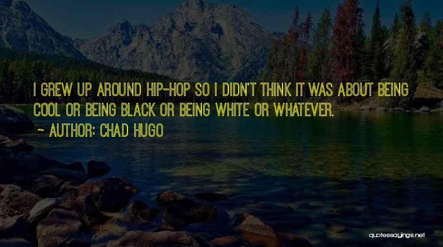 Chad Hugo Quotes: I Grew Up Around Hip-hop So I Didn't Think It Was About Being Cool Or Being Black Or Being White
