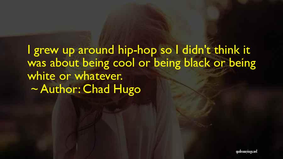 Chad Hugo Quotes: I Grew Up Around Hip-hop So I Didn't Think It Was About Being Cool Or Being Black Or Being White