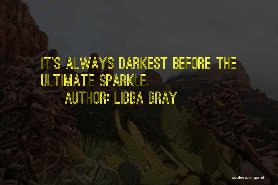 Libba Bray Quotes: It's Always Darkest Before The Ultimate Sparkle.
