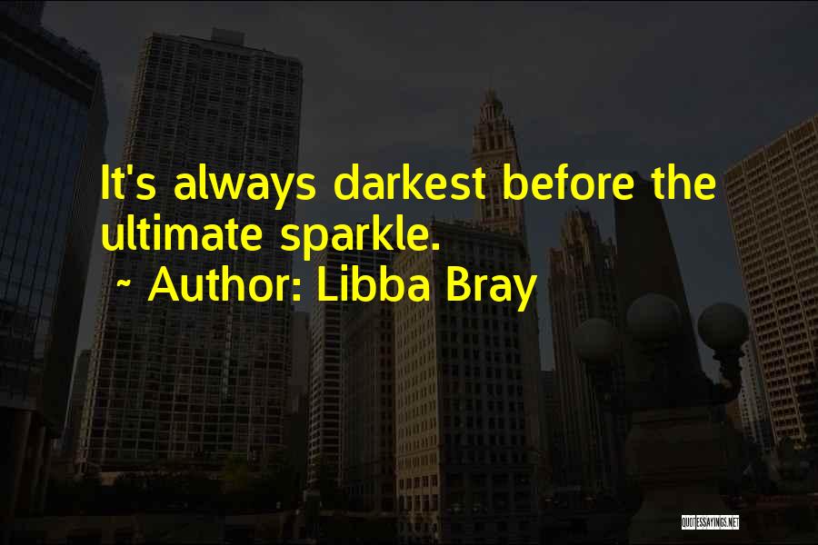 Libba Bray Quotes: It's Always Darkest Before The Ultimate Sparkle.