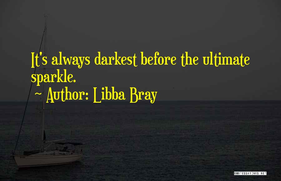 Libba Bray Quotes: It's Always Darkest Before The Ultimate Sparkle.