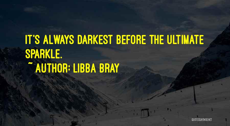 Libba Bray Quotes: It's Always Darkest Before The Ultimate Sparkle.