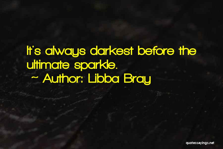 Libba Bray Quotes: It's Always Darkest Before The Ultimate Sparkle.