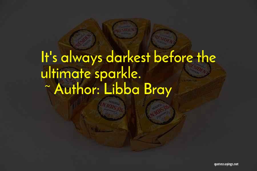 Libba Bray Quotes: It's Always Darkest Before The Ultimate Sparkle.