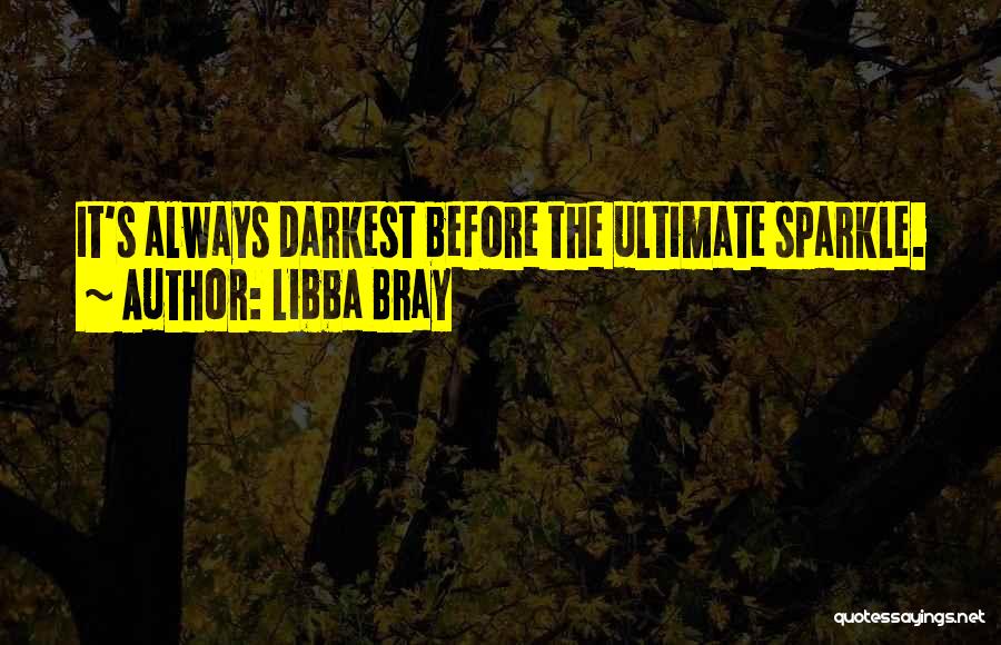 Libba Bray Quotes: It's Always Darkest Before The Ultimate Sparkle.